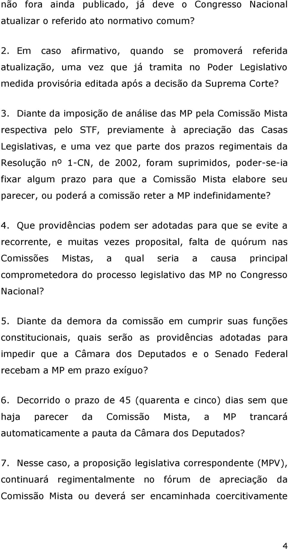 Diante da imposição de análise das MP pela Comissão Mista respectiva pelo STF, previamente à apreciação das Casas Legislativas, e uma vez que parte dos prazos regimentais da Resolução nº 1-CN, de