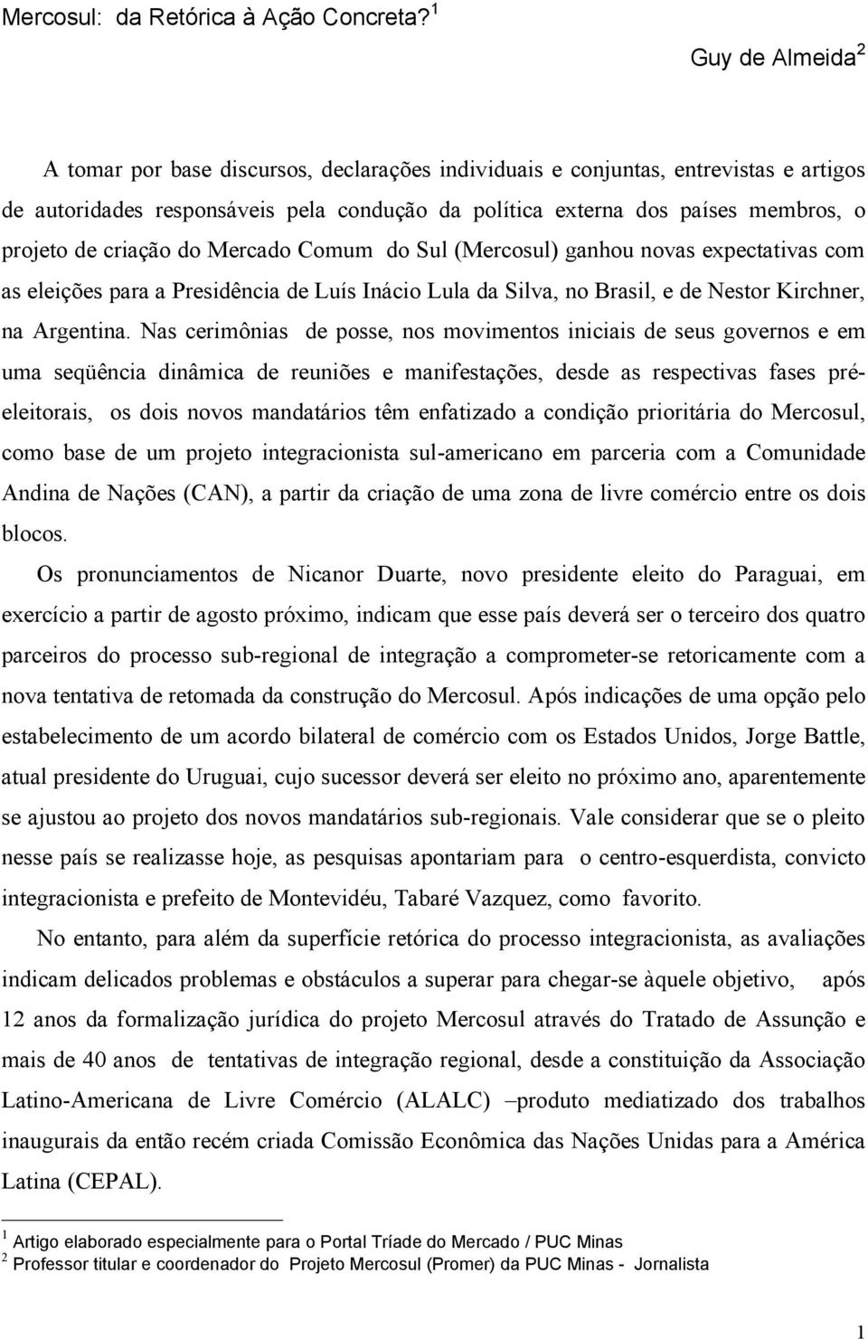 de criação do Mercado Comum do Sul (Mercosul) ganhou novas expectativas com as eleições para a Presidência de Luís Inácio Lula da Silva, no Brasil, e de Nestor Kirchner, na Argentina.