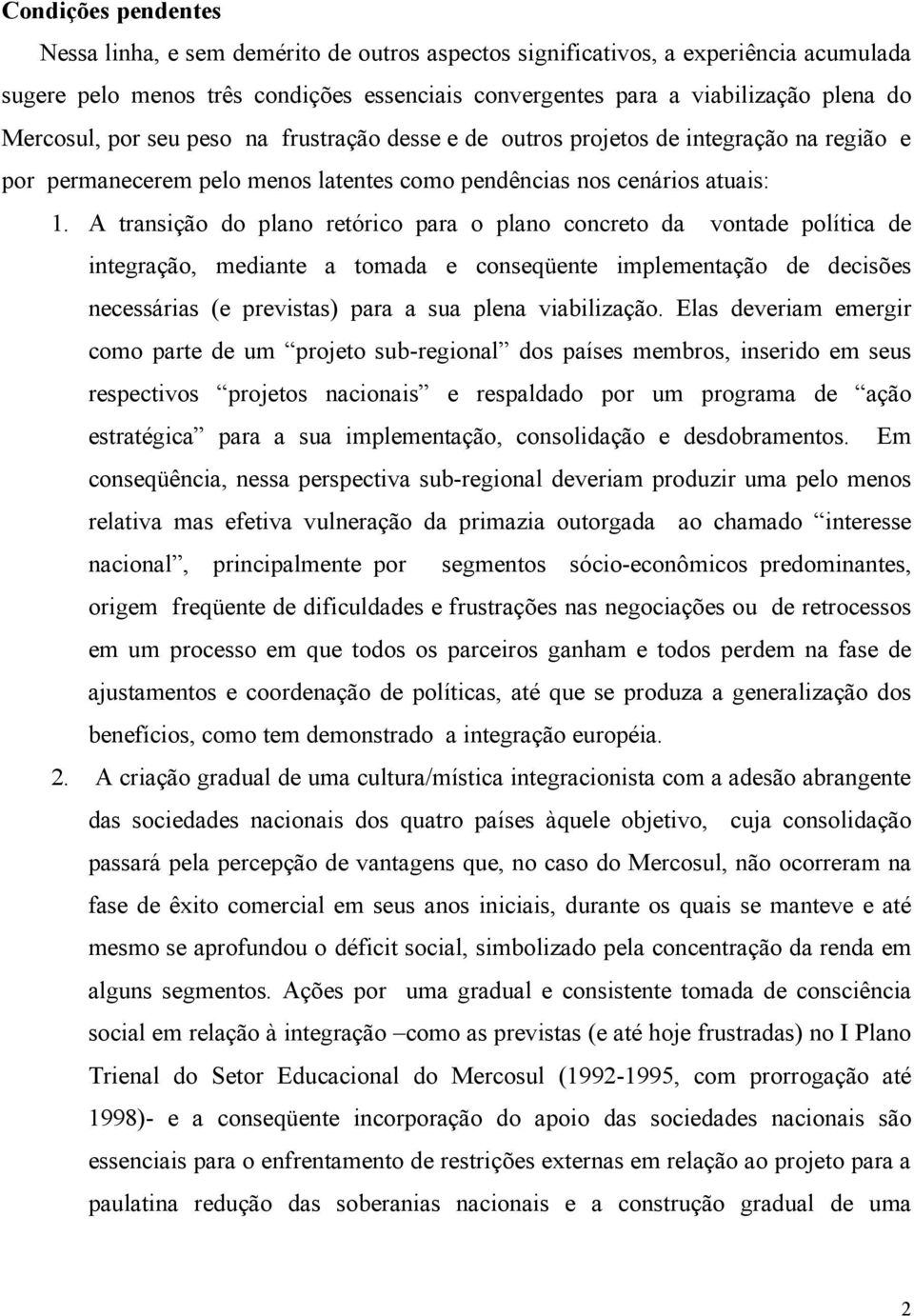 A transição do plano retórico para o plano concreto da vontade política de integração, mediante a tomada e conseqüente implementação de decisões necessárias (e previstas) para a sua plena