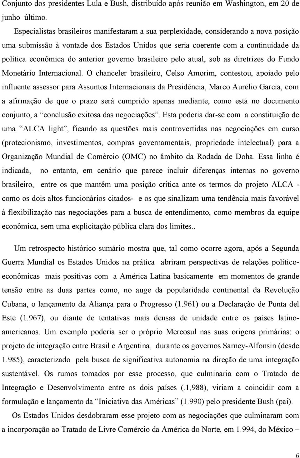 anterior governo brasileiro pelo atual, sob as diretrizes do Fundo Monetário Internacional.