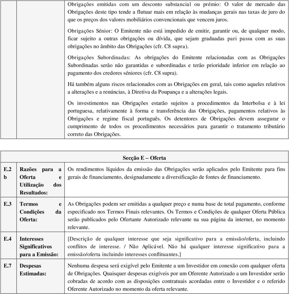 Obrigações Sénior: O Emitente não está impedido de emitir, garantir ou, de qualquer modo, ficar sujeito a outras obrigações ou dívida, que sejam graduadas pari passu com as suas obrigações no âmbito