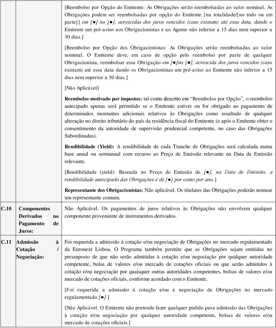 pré-aviso aos Obrigacionistas e ao Agente não inferior a 15 dias nem superior a 30 dias.] [Reembolso por Opção dos Obrigacionistas: As Obrigações serão reembolsadas ao valor nominal.