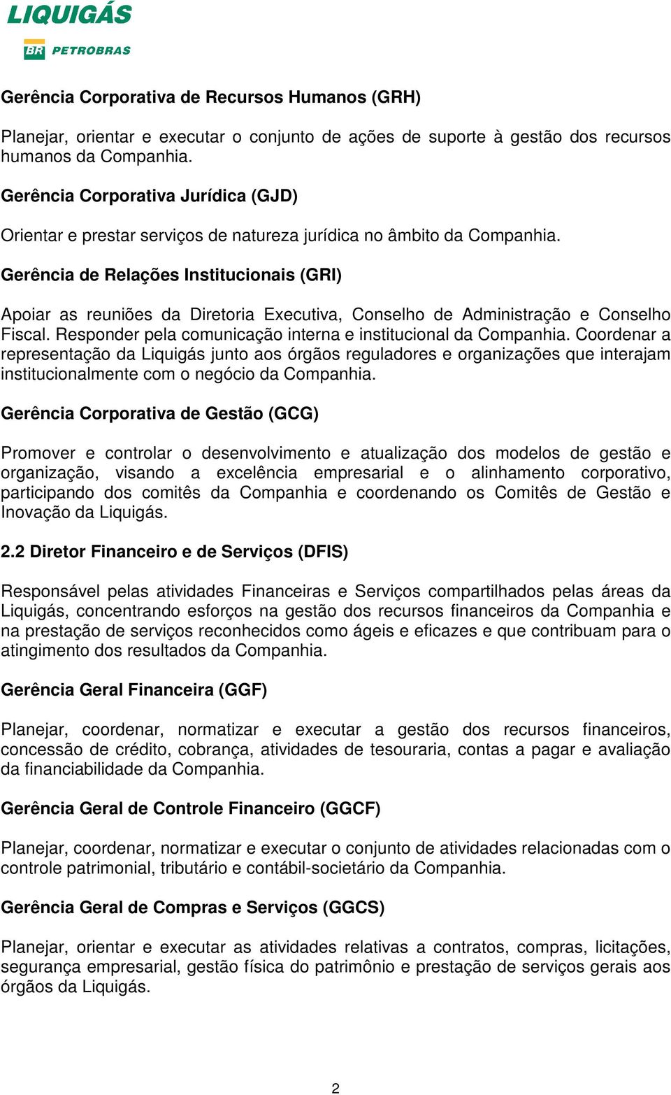 Gerência de Relações Institucionais (GRI) Apoiar as reuniões da Diretoria Executiva, Conselho de Administração e Conselho Fiscal. Responder pela comunicação interna e institucional da Companhia.