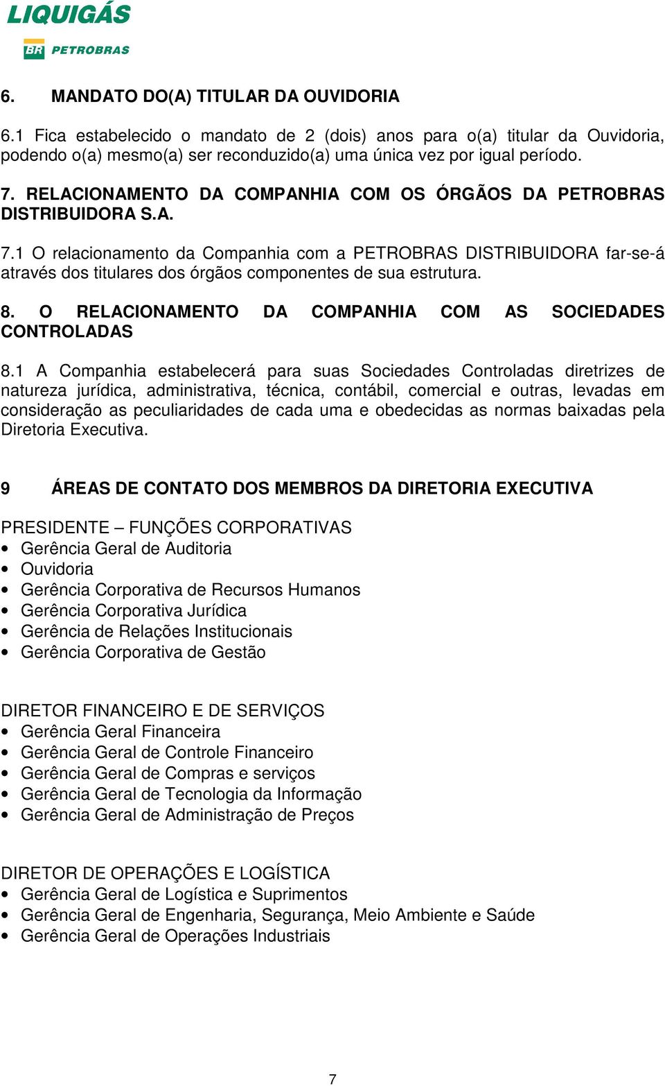 1 O relacionamento da Companhia com a PETROBRAS DISTRIBUIDORA far-se-á através dos titulares dos órgãos componentes de sua estrutura. 8. O RELACIONAMENTO DA COMPANHIA COM AS SOCIEDADES CONTROLADAS 8.