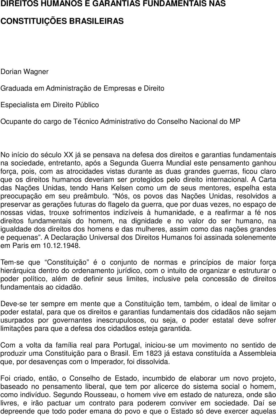 ganhou força, pois, com as atrocidades vistas durante as duas grandes guerras, ficou claro que os direitos humanos deveriam ser protegidos pelo direito internacional.