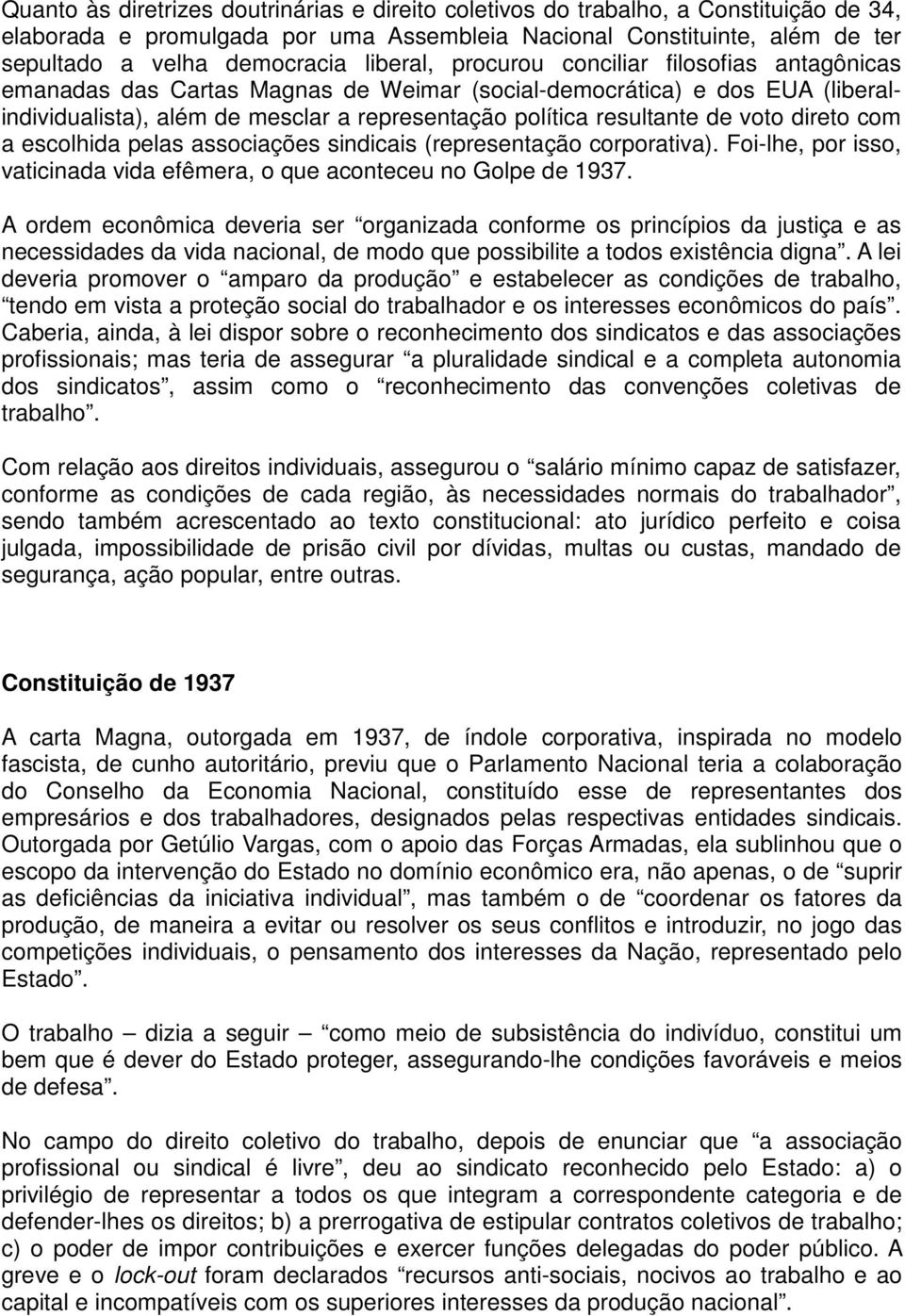 voto direto com a escolhida pelas associações sindicais (representação corporativa). Foi-lhe, por isso, vaticinada vida efêmera, o que aconteceu no Golpe de 1937.