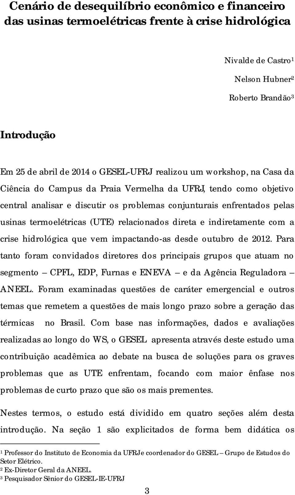 termoelétricas (UTE) relacionados direta e indiretamente com a crise hidrológica que vem impactando-as desde outubro de 2012.