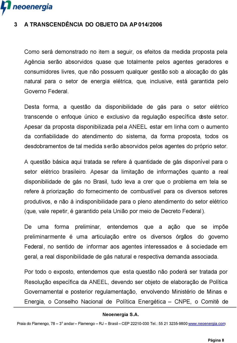 Desta forma, a questão da disponibilidade de gás para o setor elétrico transcende o enfoque único e exclusivo da regulação específica deste setor.