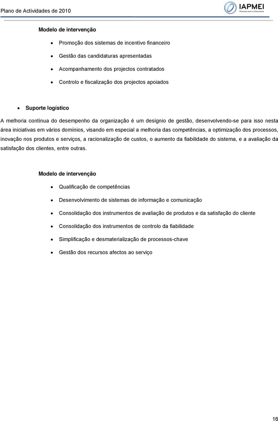 competências, a optimização dos processos, inovação nos produtos e serviços, a racionalização de custos, o aumento da fiabilidade do sistema, e a avaliação da satisfação dos clientes, entre outras.