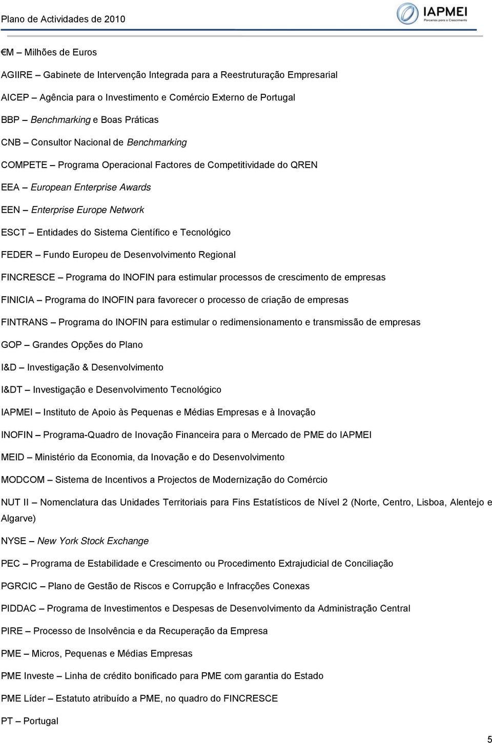 Tecnológico FEDER Fundo Europeu de Desenvolvimento Regional FINCRESCE Programa do INOFIN para estimular processos de crescimento de empresas FINICIA Programa do INOFIN para favorecer o processo de