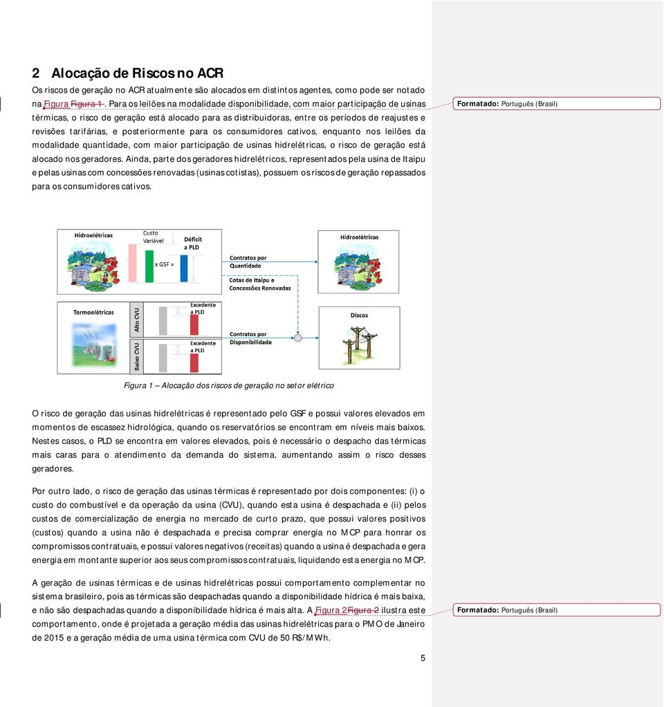 e posteriormente para os consumidores cativos, enquanto nos leilões da modalidade quantidade, com maior participação de usinas hidrelétricas, o risco de geração está alocado nos geradores.