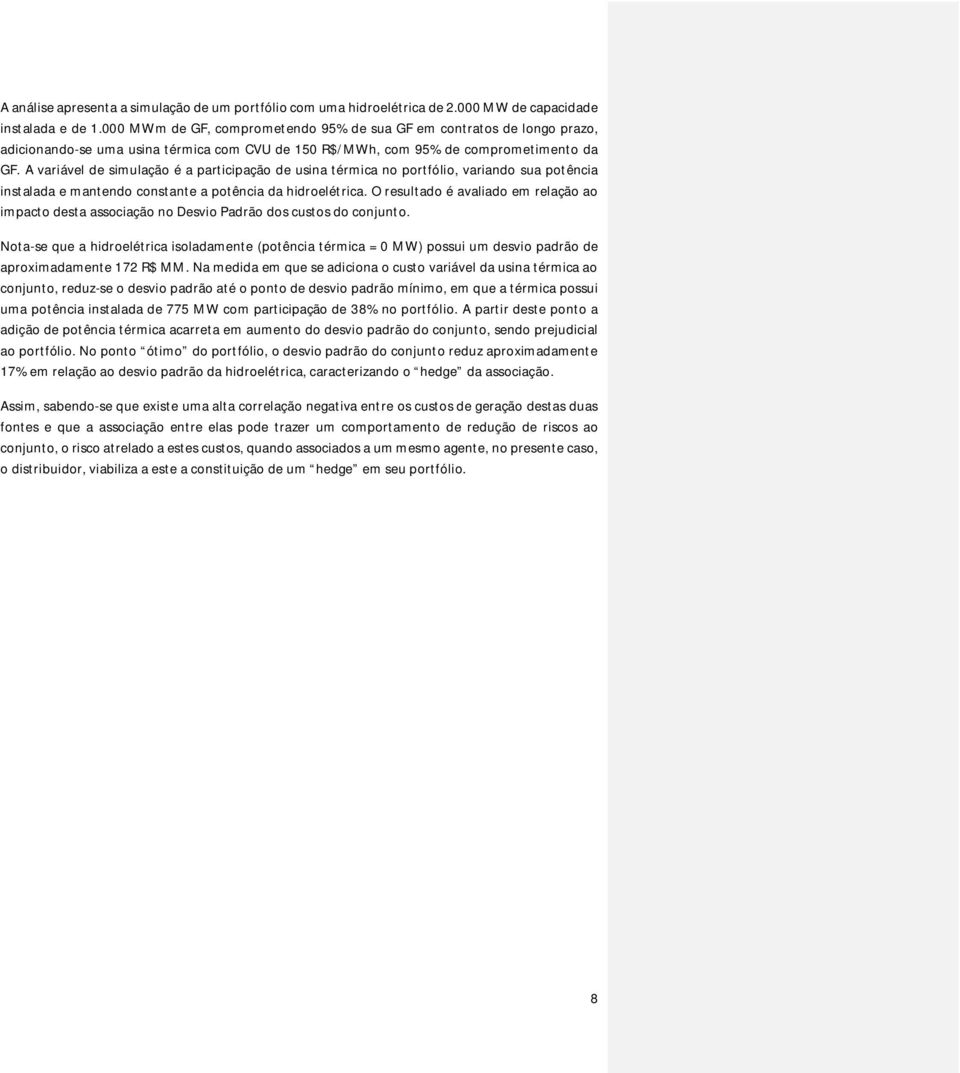 A variável de simulação é a participação de usina térmica no portfólio, variando sua potência instalada e mantendo constante a potência da hidroelétrica.