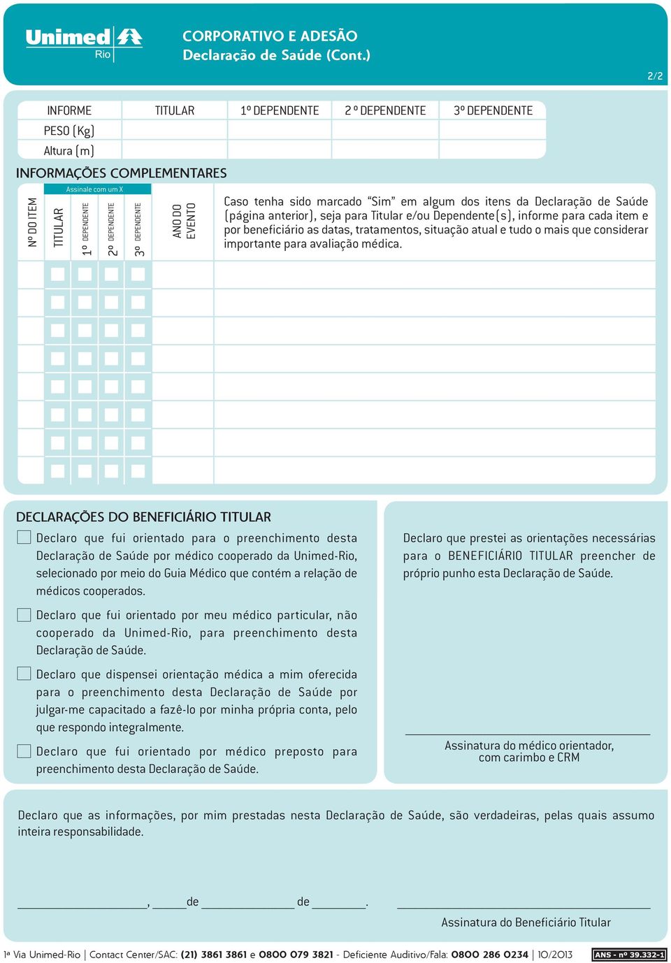 Declaração de Saúde (página anterior), seja para Titular e/ou Dependente(s), informe para cada item e por beneficiário as datas, tratamentos, situação atual e tudo o mais que considerar importante