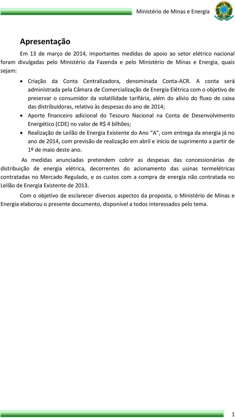 A conta será administrada pela Câmara de Comercialização de Energia Elétrica com o objetivo de preservar o consumidor da volatilidade tarifária, além do alívio do fluxo de caixa das distribuidoras,