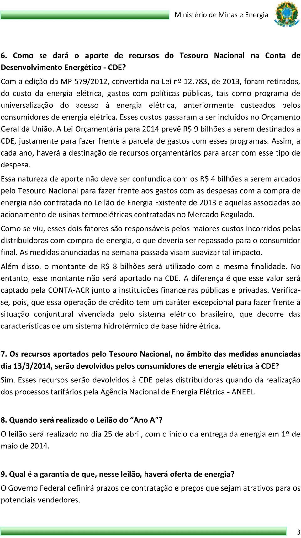 consumidores de energia elétrica. Esses custos passaram a ser incluídos no Orçamento Geral da União.