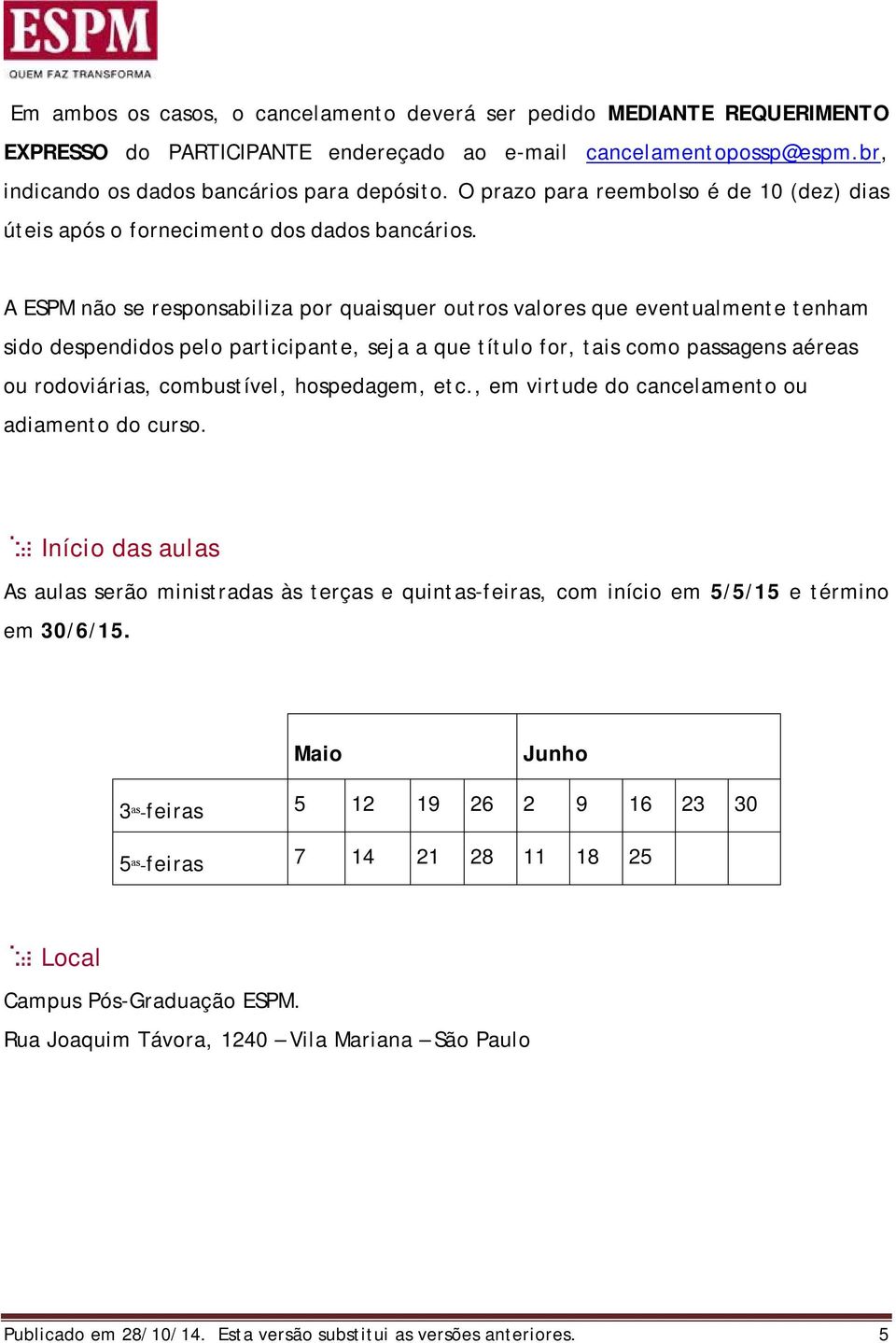 A ESPM não se responsabiliza por quaisquer outros valores que eventualmente tenham sido despendidos pelo participante, seja a que título for, tais como passagens aéreas ou rodoviárias, combustível,