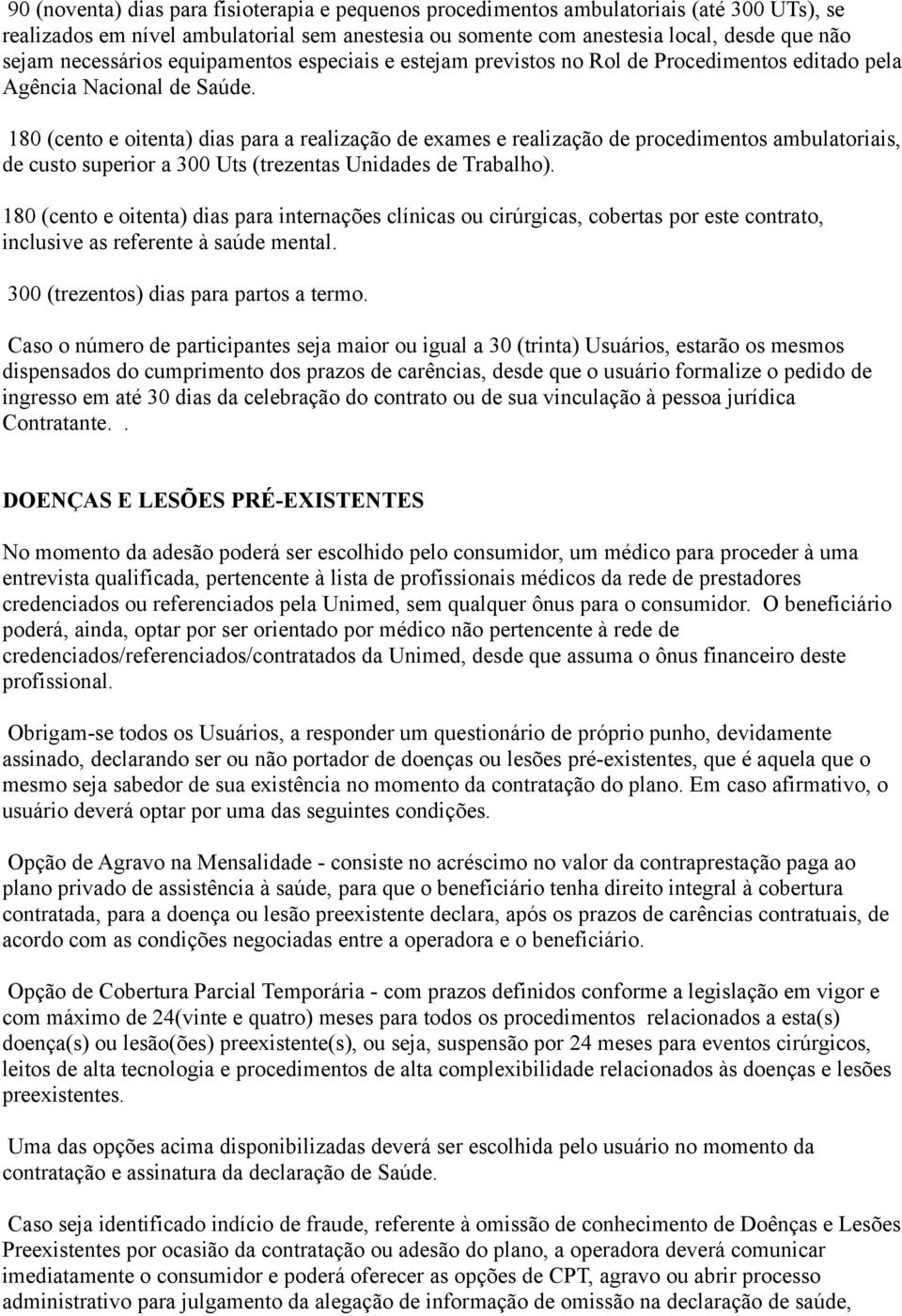 180 (cento e oitenta) dias para a realização de exames e realização de procedimentos ambulatoriais, de custo superior a 300 Uts (trezentas Unidades de Trabalho).