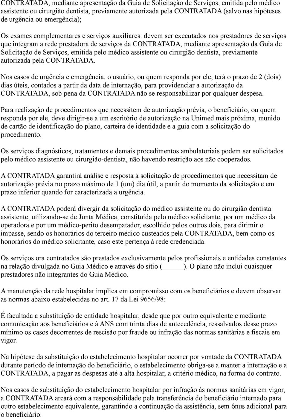 de Solicitação de Serviços, emitida pelo médico assistente ou cirurgião dentista, previamente autorizada pela CONTRATADA.