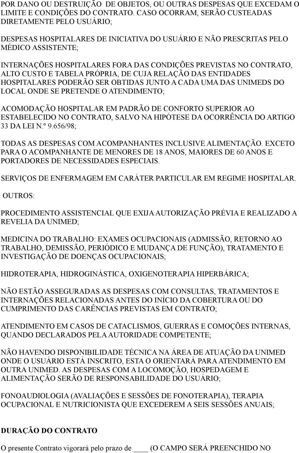 NO CONTRATO, ALTO CUSTO E TABELA PRÓPRIA, DE CUJA RELAÇÃO DAS ENTIDADES HOSPITALARES PODERÃO SER OBTIDAS JUNTO A CADA UMA DAS UNIMEDS DO LOCAL ONDE SE PRETENDE O ATENDIMENTO; ACOMODAÇÃO HOSPITALAR EM