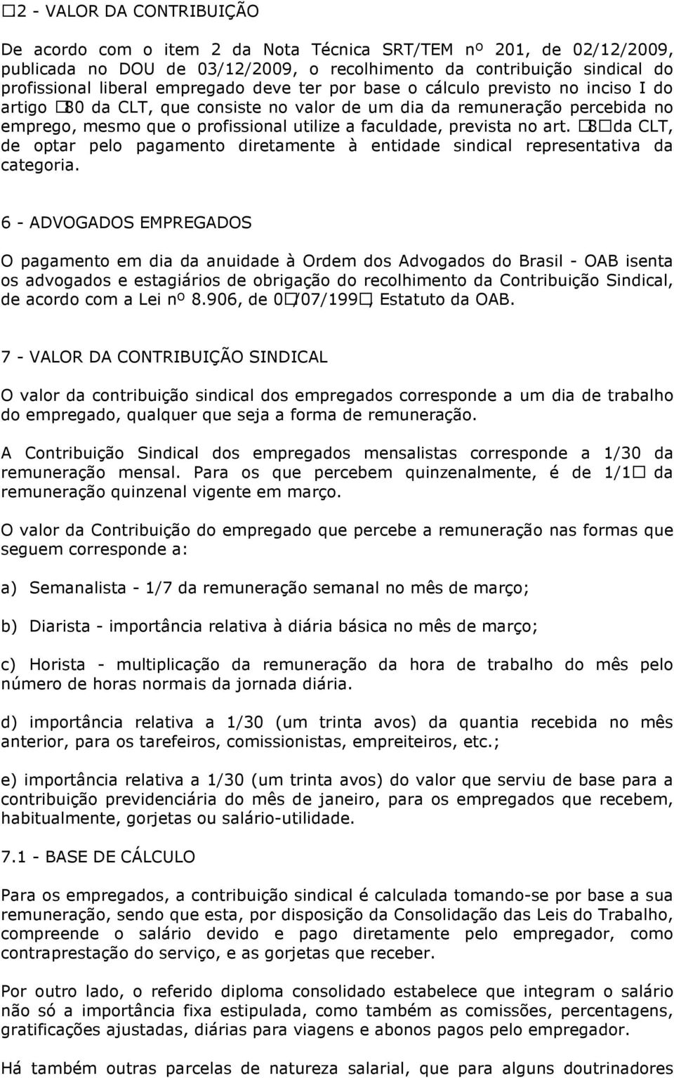 prevista no art. 585da CLT, de optar pelo pagamento diretamente à entidade sindical representativa da categoria.