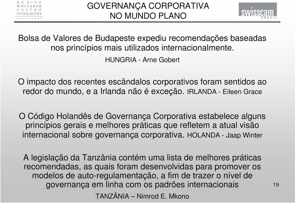 IRLANDA - Eileen Grace O Código Holandês de Governança Corporativa estabelece alguns princípios gerais e melhores práticas que refletem a atual visão internacional sobre governança