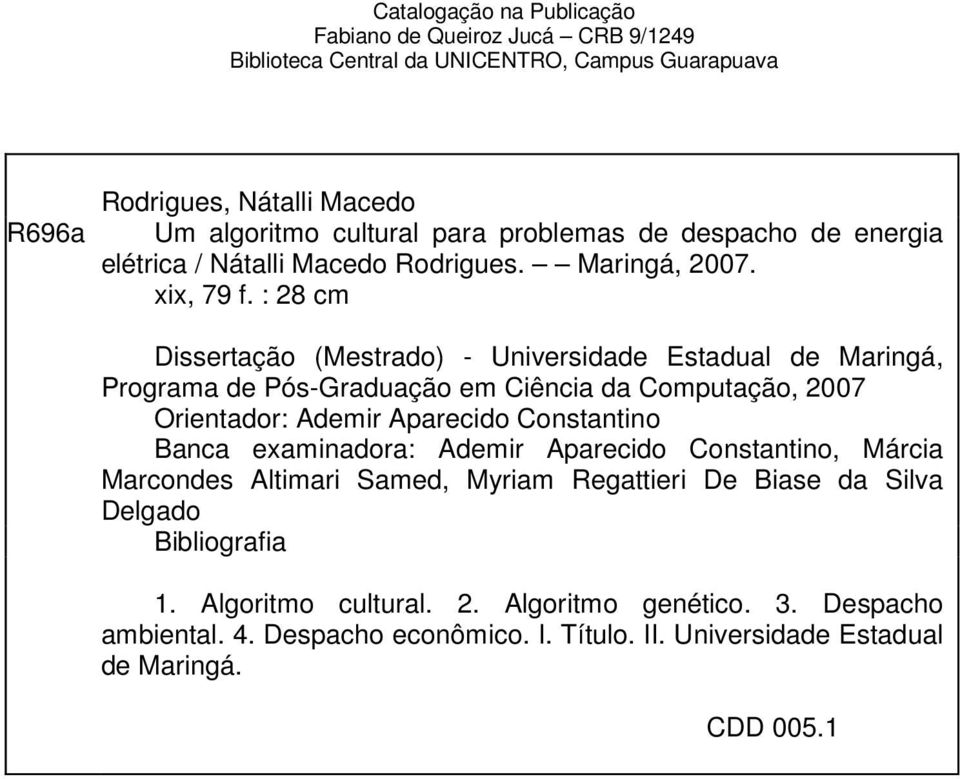 : 28 cm Dissertação (Mestrado) - Universidade Estadual de Maringá, Programa de Pós-Graduação em Ciência da Computação, 2007 Orientador: Ademir Aparecido Constantino Banca