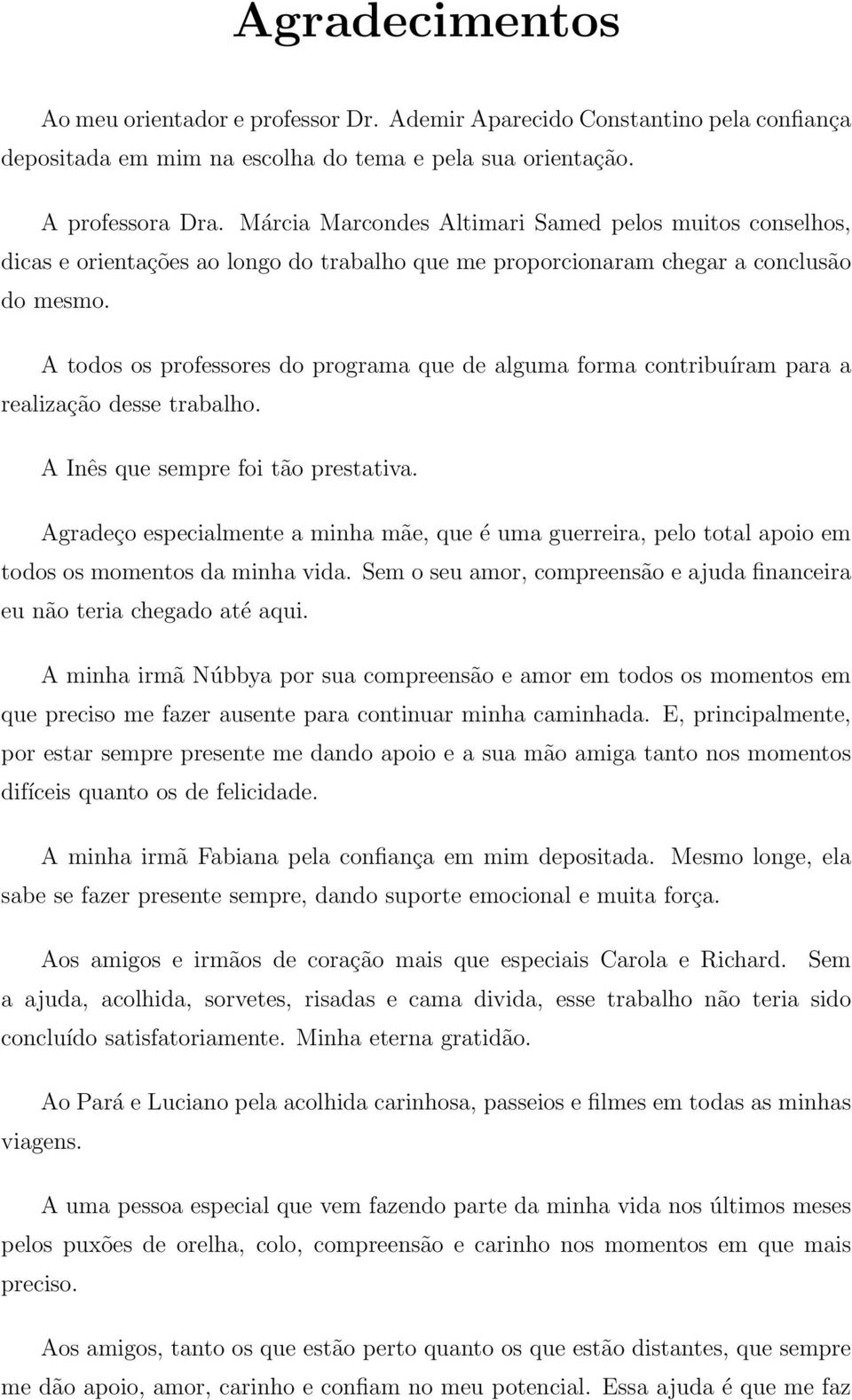 A todos os professores do programa que de alguma forma contribuíram para a realização desse trabalho. A Inês que sempre foi tão prestativa.