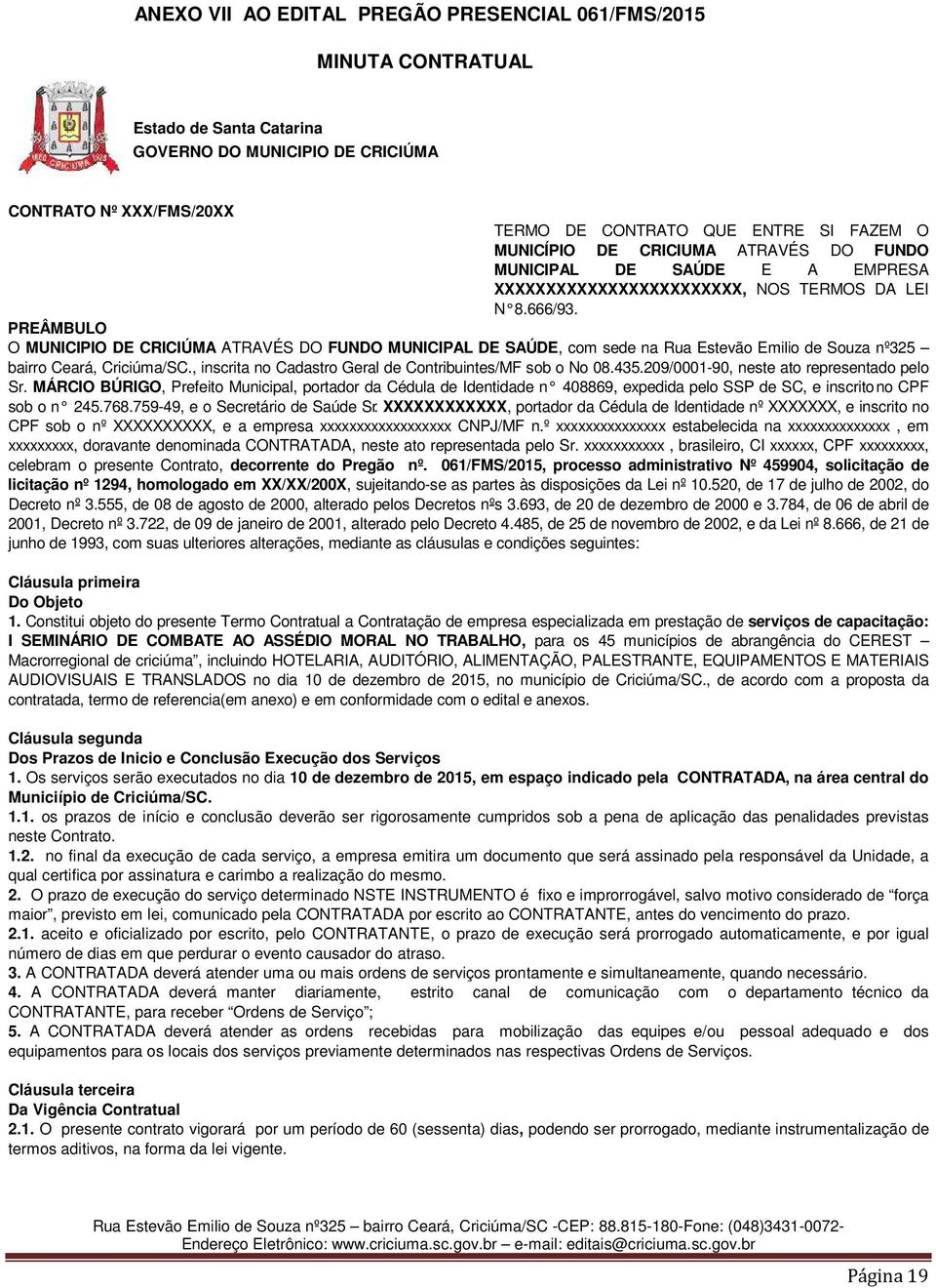 PREÂMBULO O MUNICIPIO DE CRICIÚMA ATRAVÉS DO FUNDO MUNICIPAL DE SAÚDE, com sede na Rua Estevão Emilio de Souza nº325 bairro Ceará, Criciúma/SC.