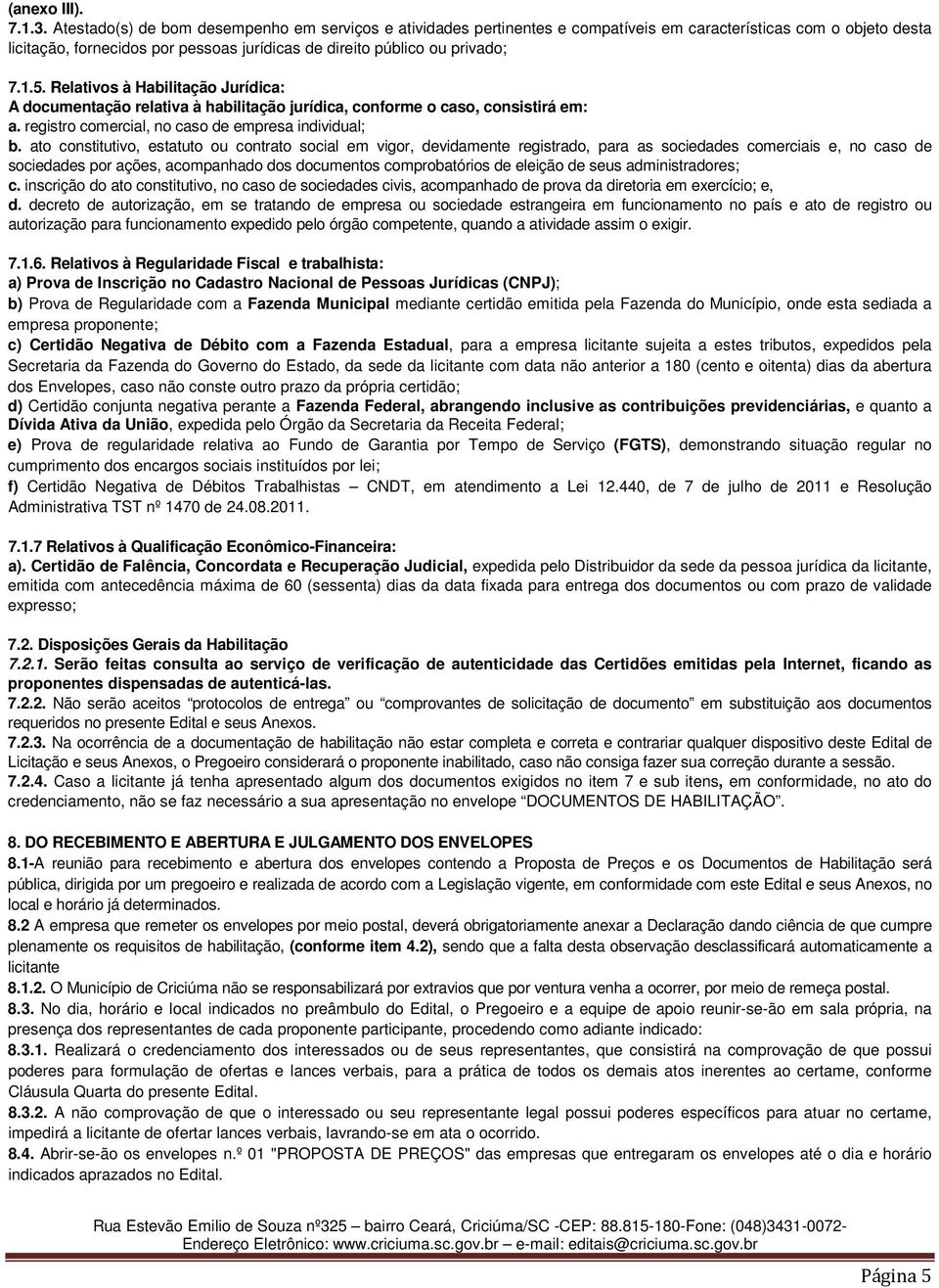 Relativos à Habilitação Jurídica: A documentação relativa à habilitação jurídica, conforme o caso, consistirá em: a. registro comercial, no caso de empresa individual; b.