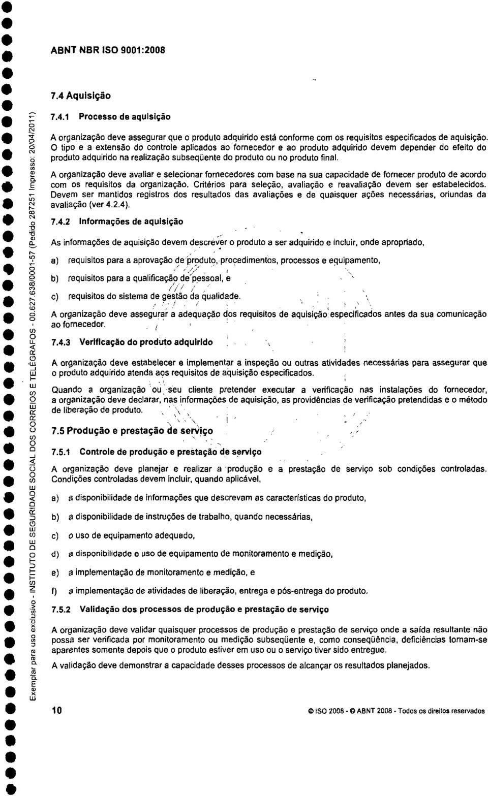 A rganizaçã deve avaliar e selecinar frnecedres cm base na sua capacidade de frnecer prdut de acrd cm s requisits da rganizaçã. Critéris para seleçã, avaliaçã e reavaliaçã devem ser estabelecids.