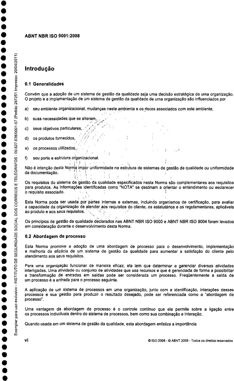 necessidades que se alteram,., g c) seus bjetlvs particulares,.''/', / S d) s prduts frnecids, // ' (D d e) s prcesss utilizads,,. '. ; (ó f) seu prte e estrutura rganizacinal.