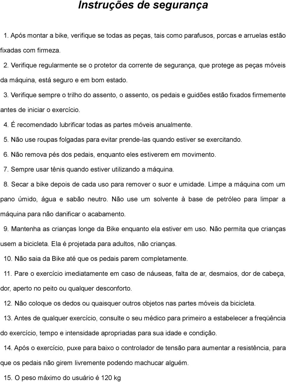 Verifique sempre o trilho do assento, o assento, os pedais e guidões estão fixados firmemente antes de iniciar o exercício. 4. É recomendado lubrificar todas as partes móveis anualmente. 5.