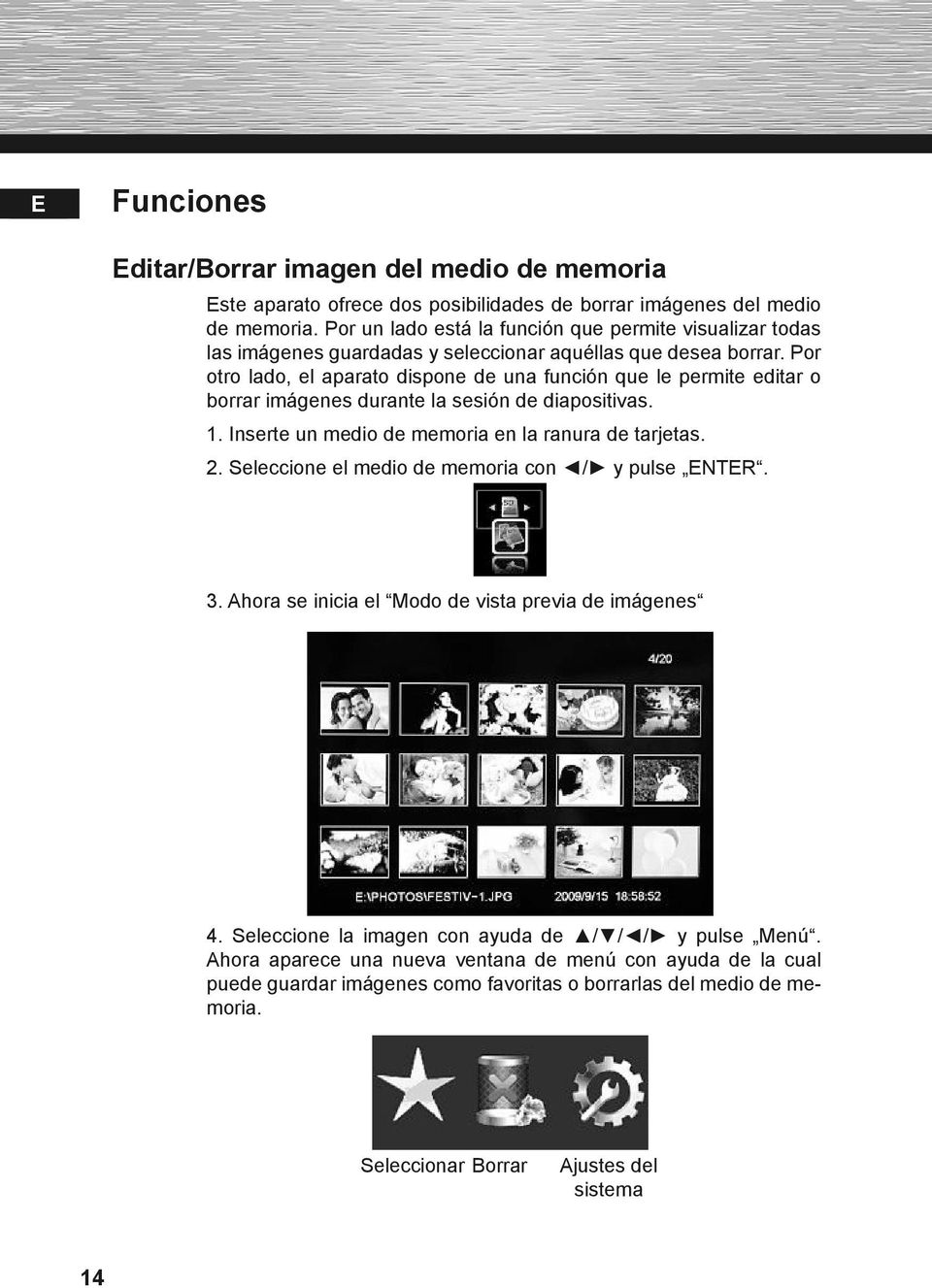 Por otro lado, el aparato dispone de una función que le permite editar o borrar imágenes durante la sesión de diapositivas. 1. Inserte un medio de memoria en la ranura de tarjetas. 2.