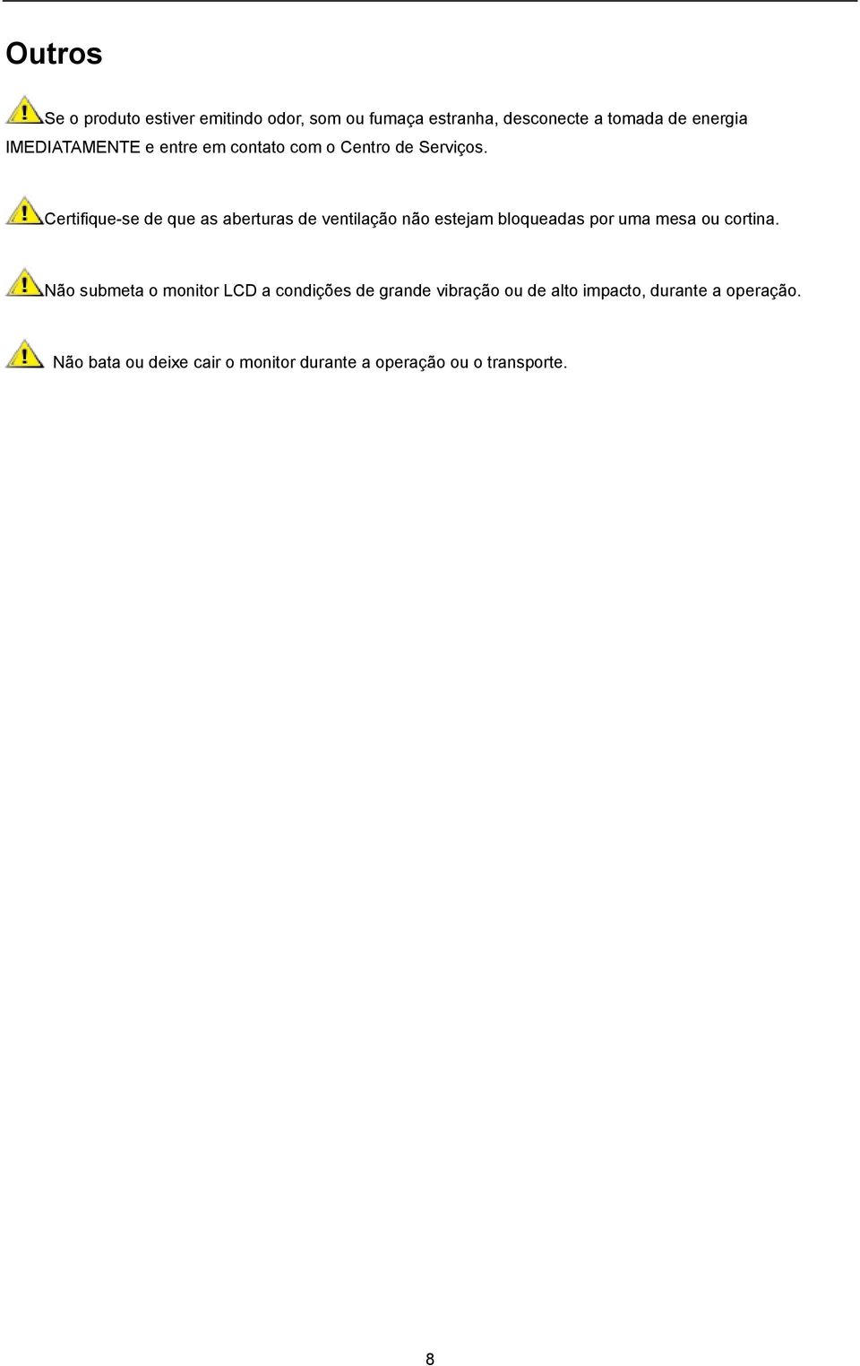 Certifique-se de que as aberturas de ventilação não estejam bloqueadas por uma mesa ou cortina.