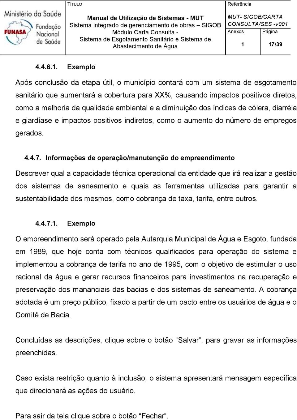 Informações de operação/manutenção do empreendimento Descrever qual a capacidade técnica operacional da entidade que irá realizar a gestão dos sistemas de saneamento e quais as ferramentas utilizadas