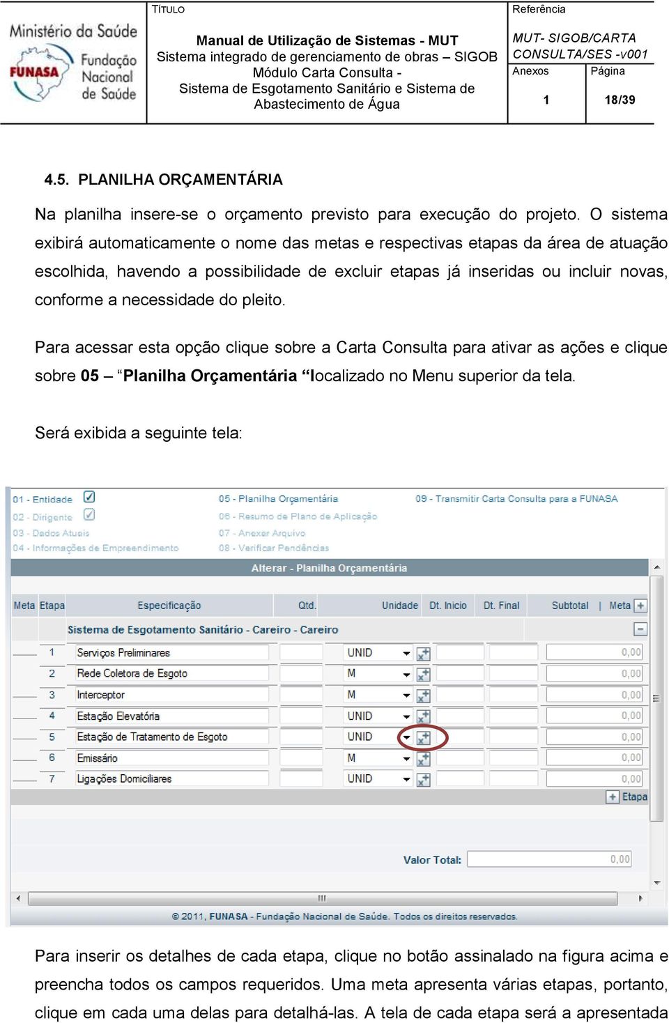 necessidade do pleito. Para acessar esta opção clique sobre a Carta Consulta para ativar as ações e clique sobre 05 Planilha Orçamentária localizado no Menu superior da tela.