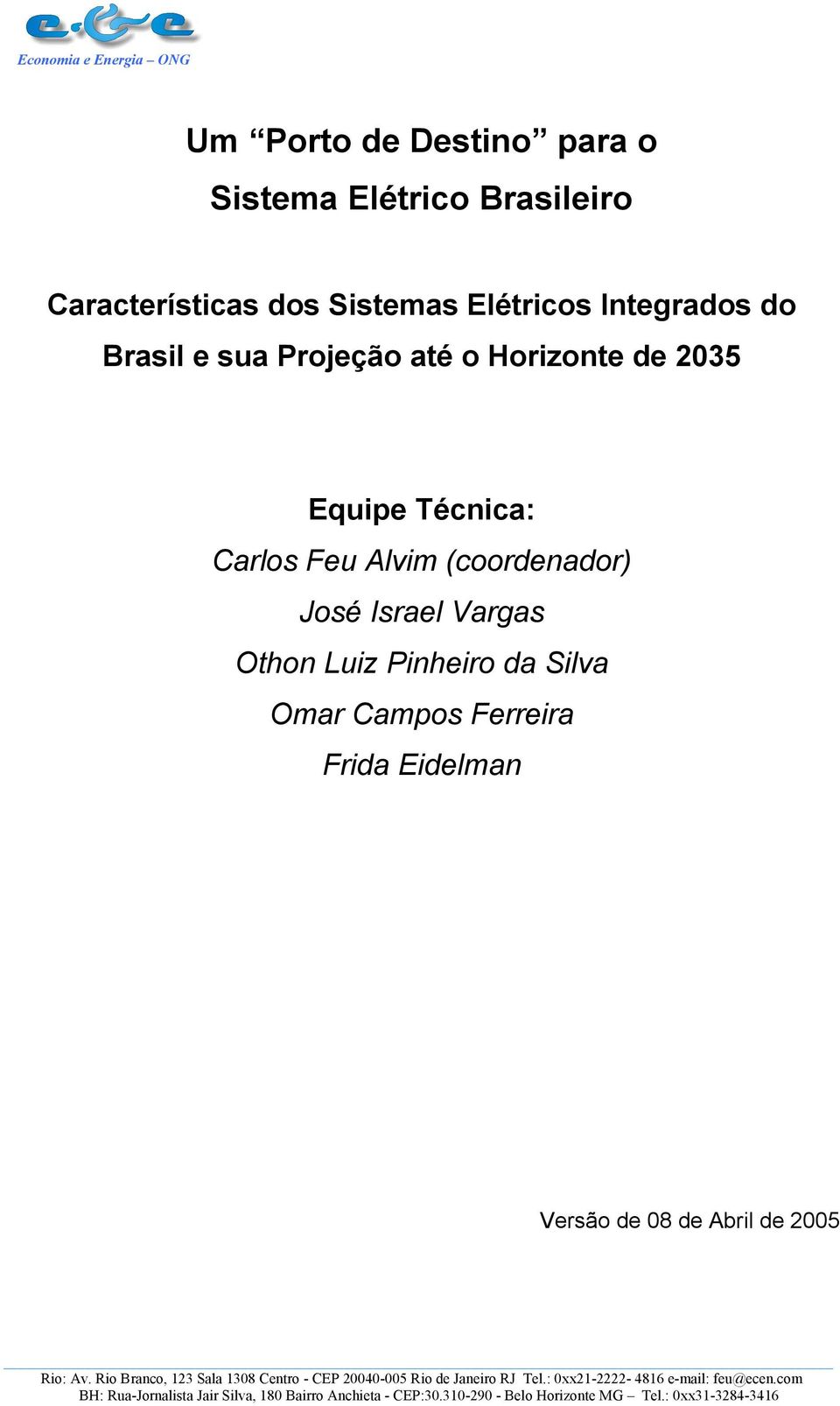 Campos Ferreira Frida Eidelman Versão de 8 de Abril de 25 Rio: Av. Rio Branco, 123 Sala 138 Centro - CEP 24-5 Rio de Janeiro RJ Tel.