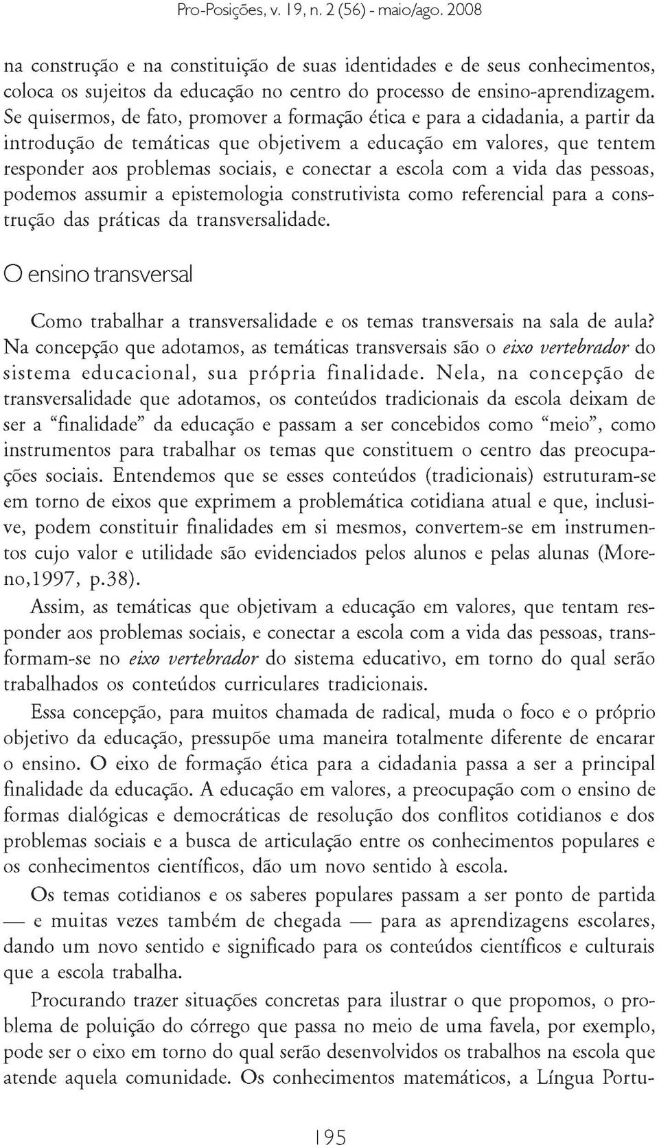 escola com a vida das pessoas, podemos assumir a epistemologia construtivista como referencial para a construção das práticas da transversalidade.