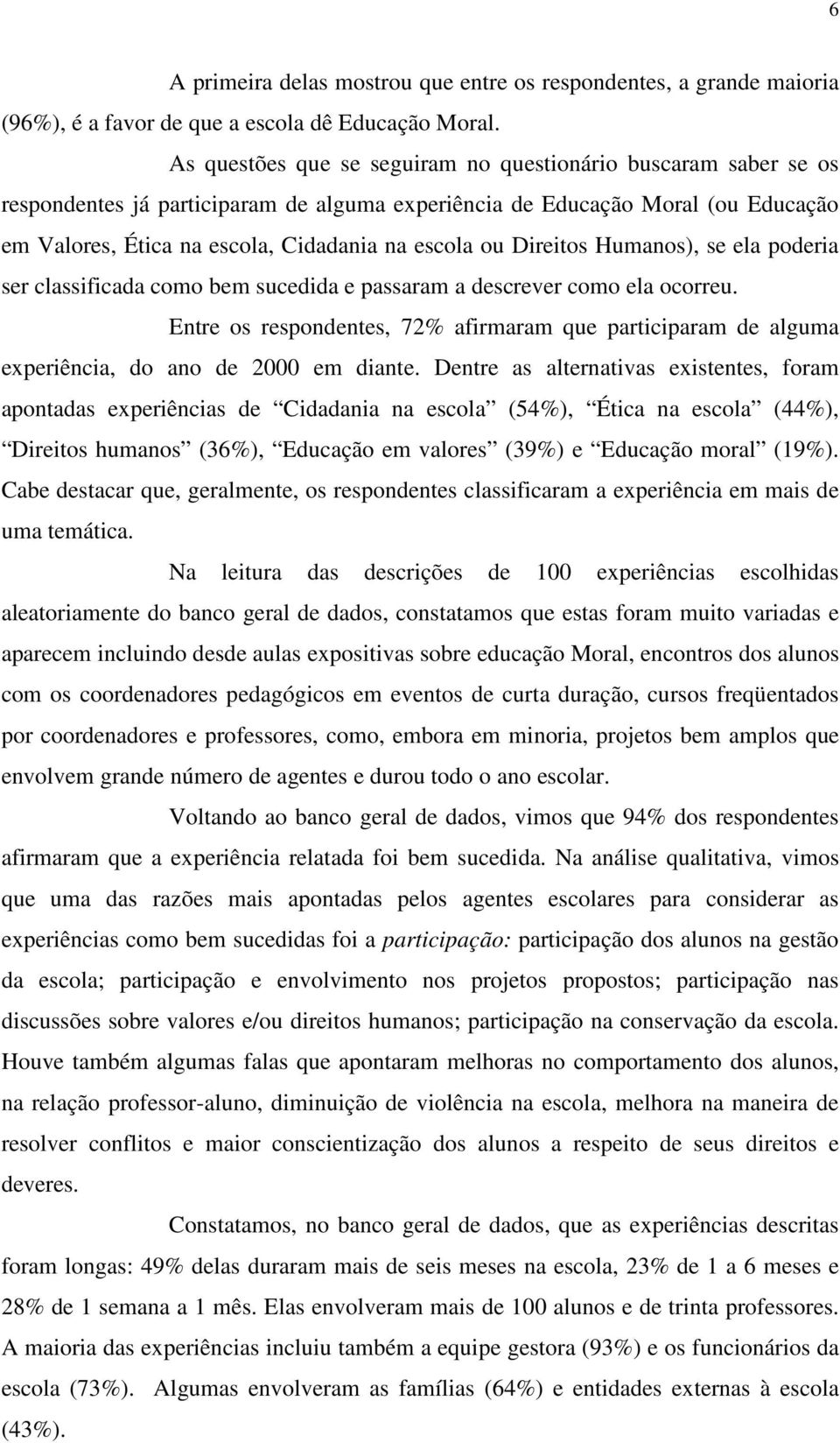 Direitos Humanos), se ela poderia ser classificada como bem sucedida e passaram a descrever como ela ocorreu.