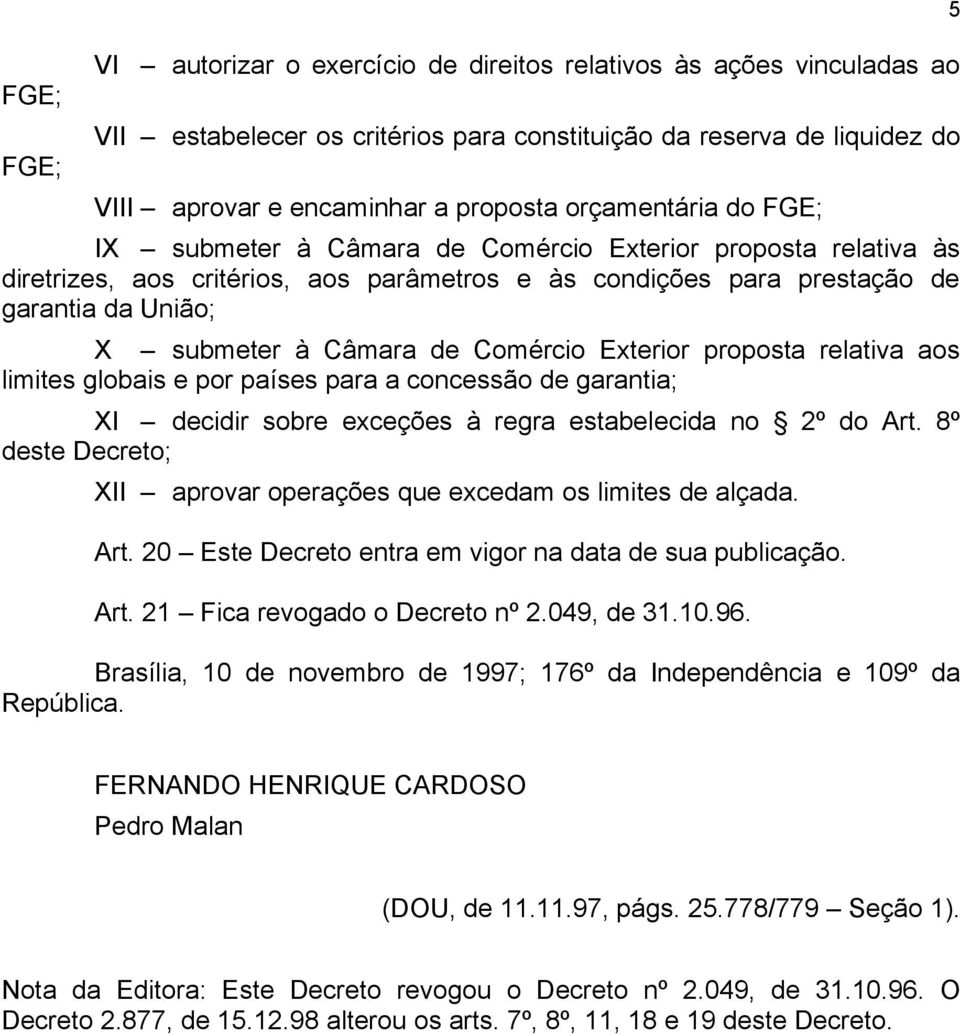 de Comércio Exterior proposta relativa aos limites globais e por países para a concessão de garantia; XI decidir sobre exceções à regra estabelecida no 2º do Art.