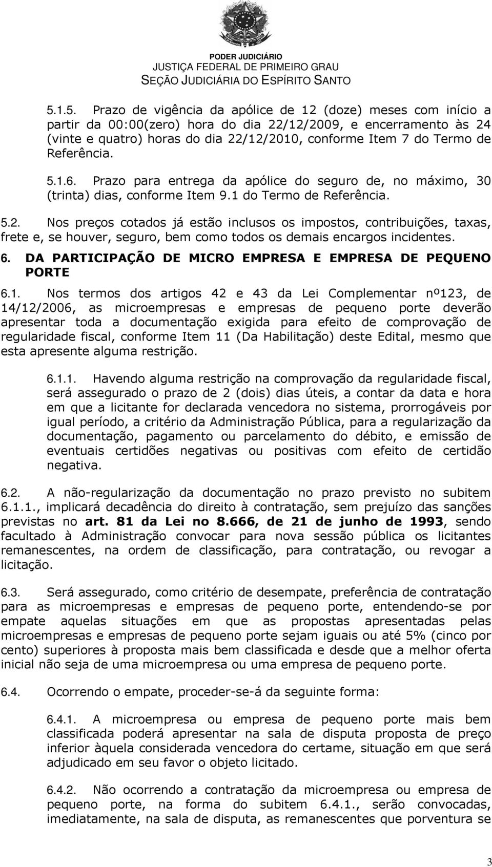 Nos preços cotados já estão inclusos os impostos, contribuições, taxas, frete e, se houver, seguro, bem como todos os demais encargos incidentes. 6.