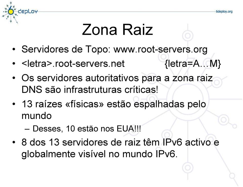 net {letra=a M} Os servidores autoritativos para a zona raiz DNS são