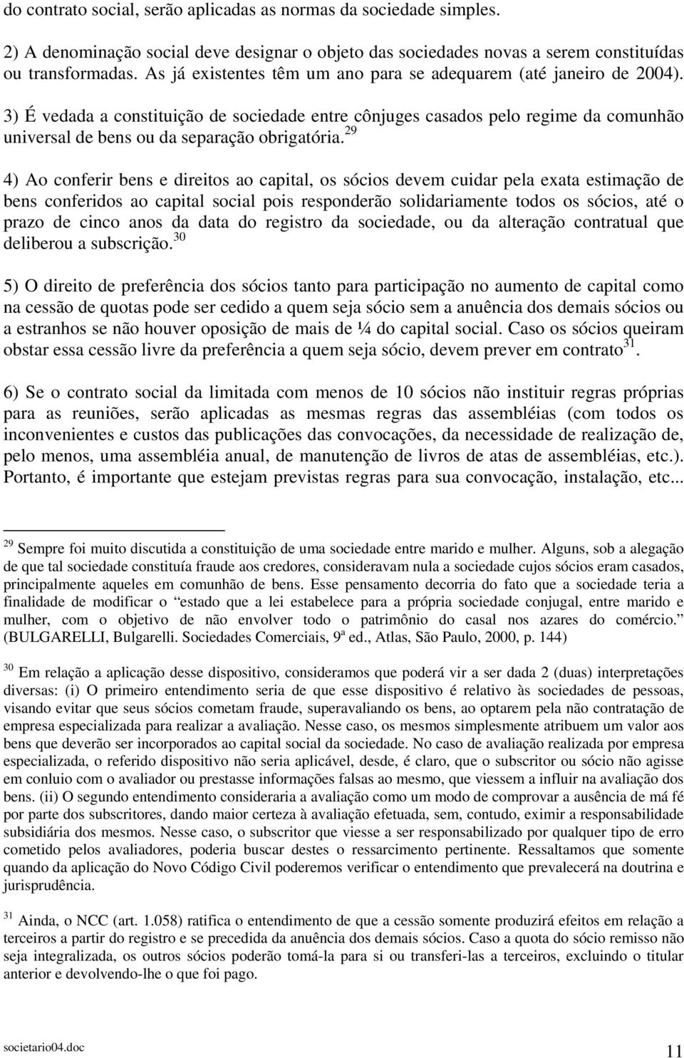 3) É vedada a constituição de sociedade entre cônjuges casados pelo regime da comunhão universal de bens ou da separação obrigatória.