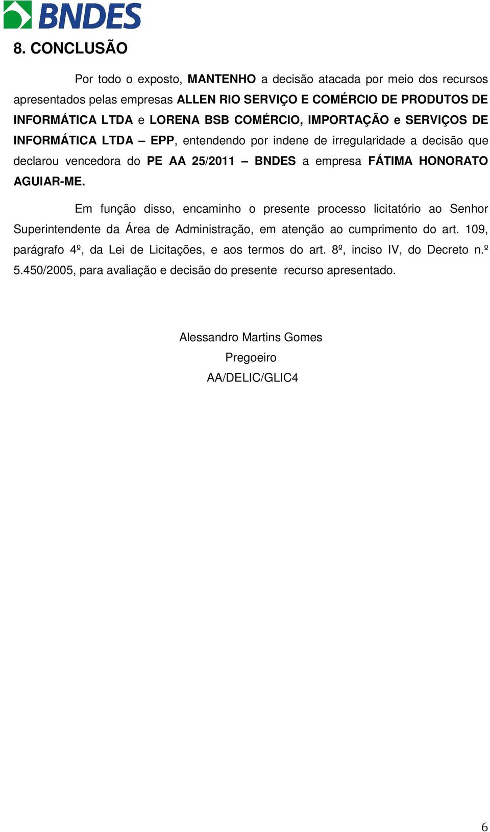 AGUIAR-ME. Em função disso, encaminho o presente processo licitatório ao Senhor Superintendente da Área de Administração, em atenção ao cumprimento do art.