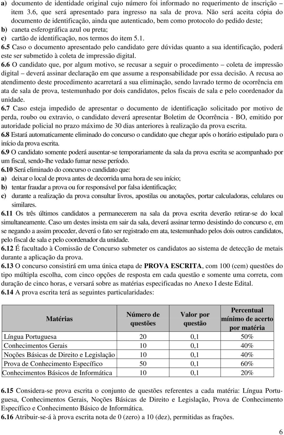 1. 6.5 Caso o documento apresentado pelo candidato gere dúvidas quanto a sua identificação, poderá este ser submetido à coleta de impressão digital. 6.6 O candidato que, por algum motivo, se recusar a seguir o procedimento coleta de impressão digital deverá assinar declaração em que assume a responsabilidade por essa decisão.