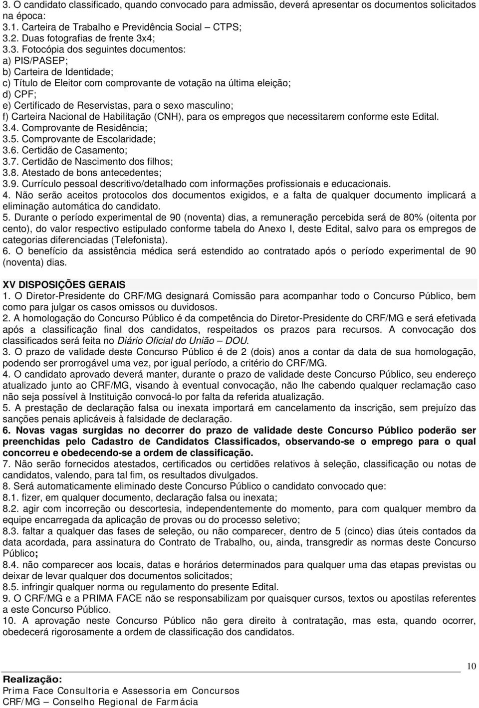 4; 3.3. Fotocópia dos seguintes documentos: a) PIS/PASEP; b) Carteira de Identidade; c) Título de Eleitor com comprovante de votação na última eleição; d) CPF; e) Certificado de Reservistas, para o