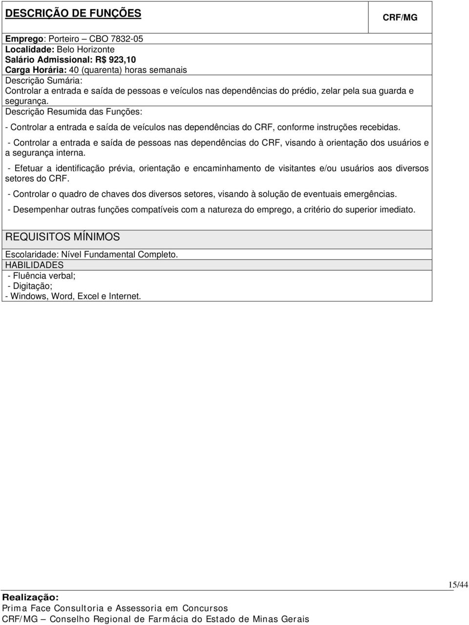 Descrição Resumida das Funções: - Controlar a entrada e saída de veículos nas dependências do CRF, conforme instruções recebidas.