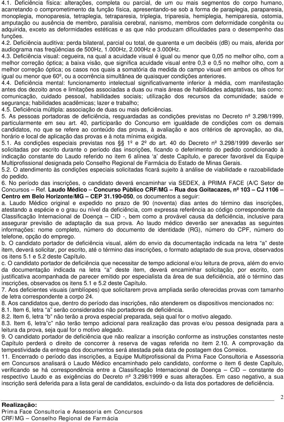 deformidade congênita ou adquirida, exceto as deformidades estéticas e as que não produzam dificuldades para o desempenho das funções. 4.2.