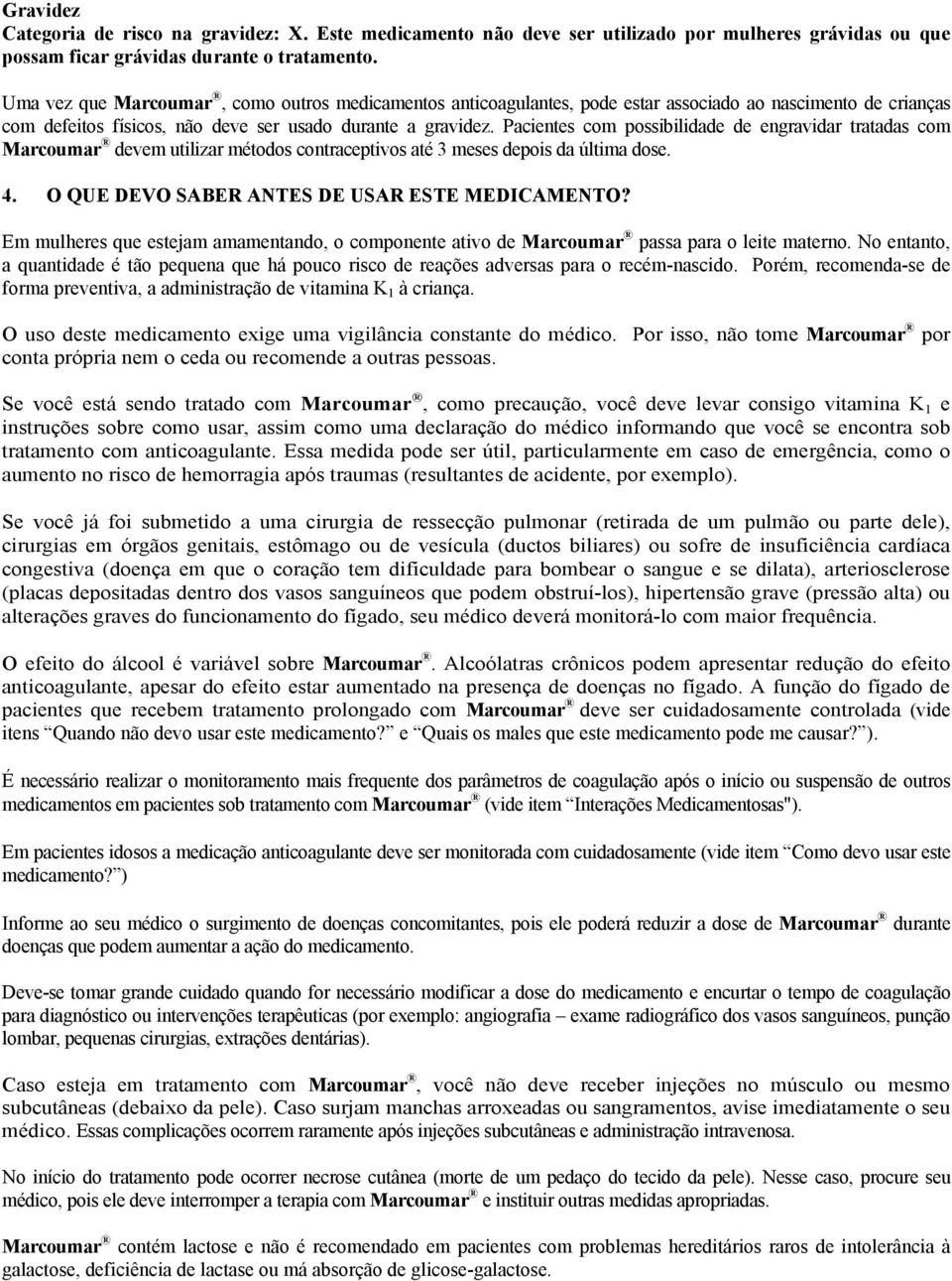 Pacientes com possibilidade de engravidar tratadas com Marcoumar devem utilizar métodos contraceptivos até 3 meses depois da última dose. 4. O QUE DEVO SABER ANTES DE USAR ESTE MEDICAMENTO?