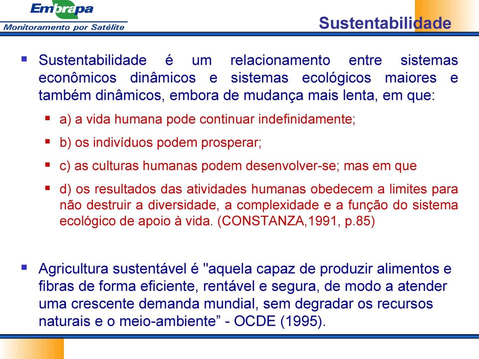 obedecem a limites para não destruir a diversidade, a complexidade e a função do sistema ecológico de apoio à vida. (CONSTANZA,1991, p.